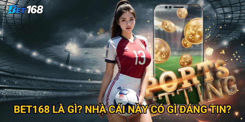 Trang chủ 18 Bet168 là gì? Nhà cái này có gì đáng tin
