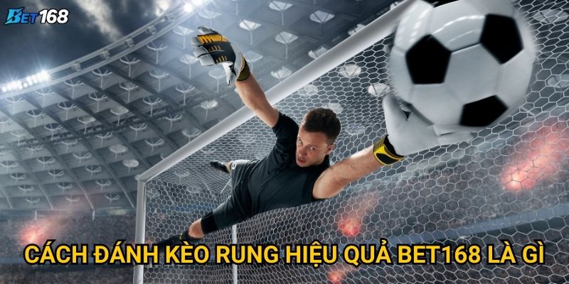 Cách đánh kèo rung hiệu quả tại Bet168 có bí quyết gì? 2 Cách đánh kèo rung hiệu quả Bet168 là gì?