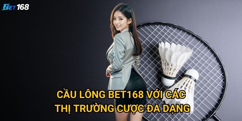 Cầu lông Bet168 có gì thú vị cho người yêu thể thao? 2 Cầu lông Bet168 với các thị trường cược đa dạng
