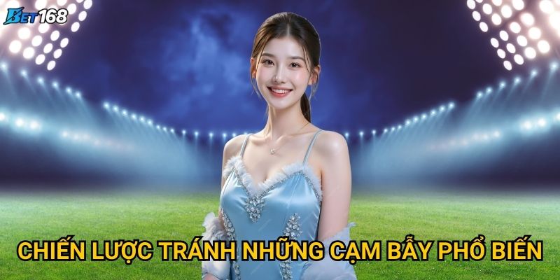 Cách nhận biết kèo dụ từ nhà cái để bảo vệ bản thân tại Bet168? 3 Chiến lược tránh những cạm bẫy phổ biến