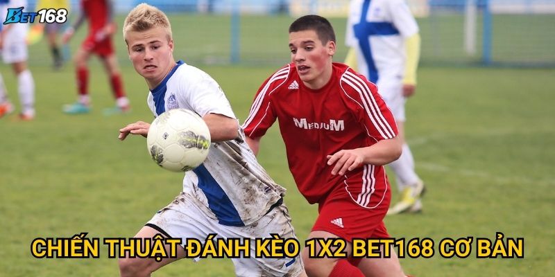 Chiến thuật đánh kèo 1x2 nào mang lại hiệu quả cao tại Bet168? 2 Chiến thuật đánh kèo 1x2 Bet168 cơ bản