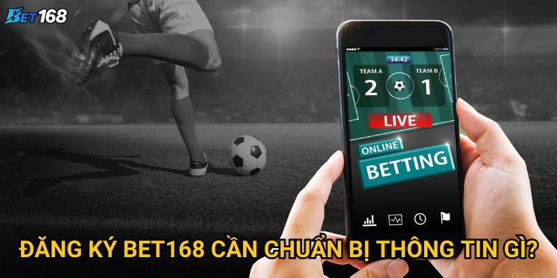 Đăng ký Bet168 như thế nào để nhận ưu đãi tốt nhất? 2 Đăng ký Bet168 cần chuẩn bị thông tin gì?