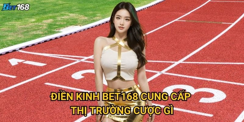 Điền kinh Bet168 thu hút người chơi bằng cách nào? 2 Điền kinh Bet168 cung cấp thị trường cược gì