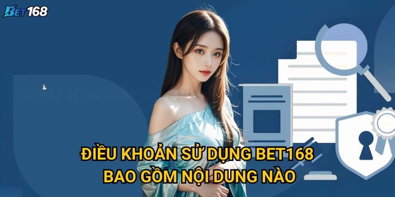 Điều khoản sử dụng Bet168 quy định những gì quan trọng? 1 Điều khoản sử dụng Bet168 bao gồm nội dung nào?