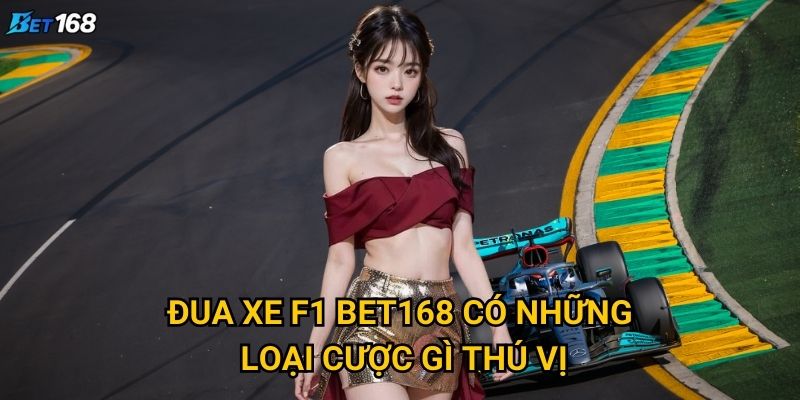 Đua xe F1 Bet168 mang đến cảm giác tốc độ nào cho bet thủ? 2 Đua xe F1 Bet168 có những loại cược gì thú vị?