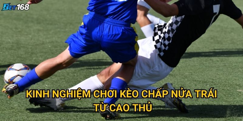Kèo chấp nửa trái tại Bet168 thu hút người chơi bởi điều gì? 3 Kinh nghiệm chơi kèo chấp nửa trái từ cao thủ