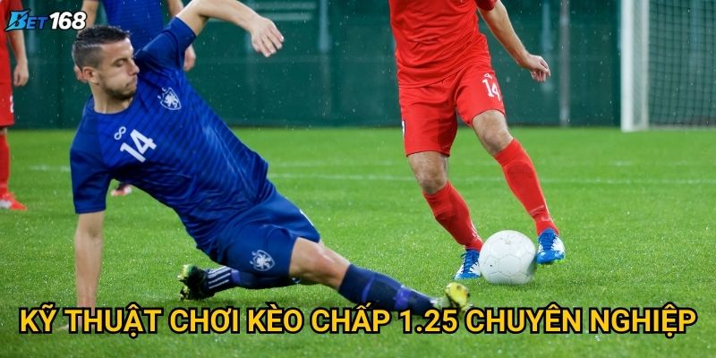 Kèo chấp 1.25 tại Bet168 có ưu điểm gì nổi bật? 3 Kỹ thuật chơi kèo chấp 1.25 chuyên nghiệp