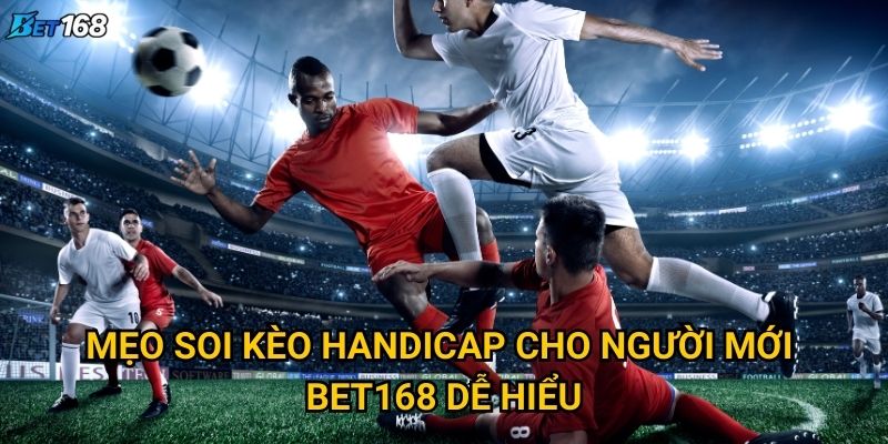 Mẹo soi kèo handicap cho người mới bắt đầu tại Bet168 là gì? 2 Mẹo soi kèo handicap cho người mới Bet168 dễ hiểu