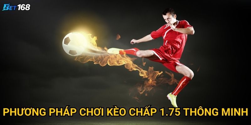 Kèo chấp 1.75 tại Bet168 mang lại cơ hội nào đặc biệt? 3 Phương pháp chơi kèo chấp 1.75 thông minh