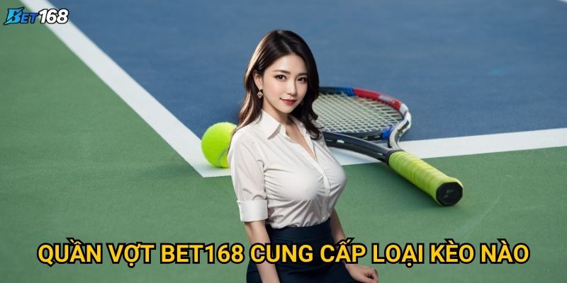 Quần vợt Bet168 thu hút người chơi bởi điều gì đặc biệt? 2 Quần vợt Bet168 cung cấp loại kèo nào?
