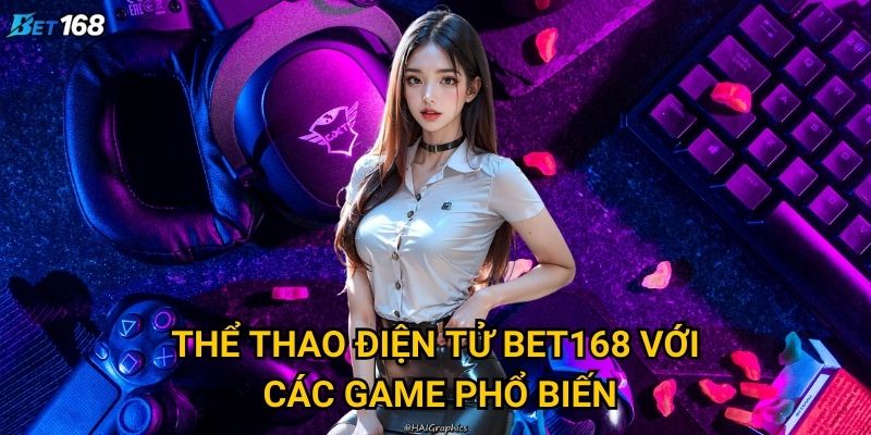 Thể thao điện tử Bet168 có gì hot cho game thủ? 2 Thể thao điện tử Bet168 với các game phổ biến