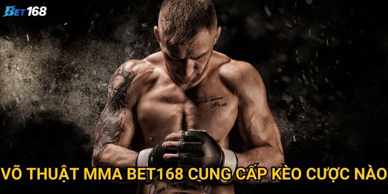 Võ thuật MMA Bet168 có gì đặc biệt cho fan UFC? 2 Võ thuật MMA Bet168 cung cấp kèo cược nào?
