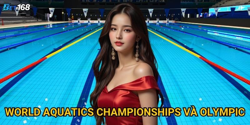 Bơi lội Bet168 có gì hấp dẫn đối với bet thủ? 3 World Aquatics Championships và Olympic