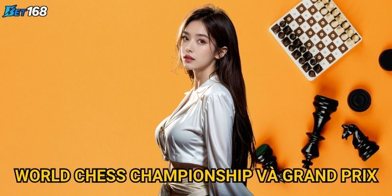 Cờ vua Bet168 thu hút cao thủ và người chơi như thế nào? 3 World Chess Championship và Grand Prix